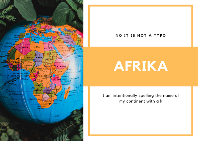 Why I write Afrika with a K